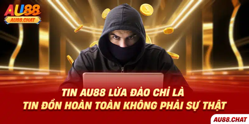 Tin Au88 lừa đảo chỉ là tin đồn hoàn toàn không phải sự thật